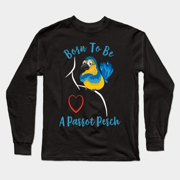 Macaw Born to be a Parrot Perch Long Sleeve T-Shirt by Einstein Parrot